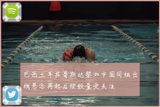 巴西土耳其哥斯达黎加中国同组出线悬念再起后续较量受关注
