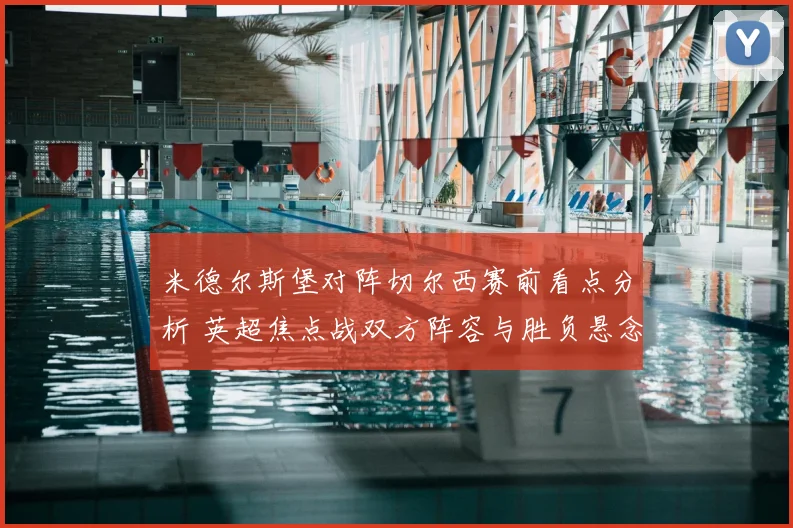 米德尔斯堡对阵切尔西赛前看点分析 英超焦点战双方阵容与胜负悬念