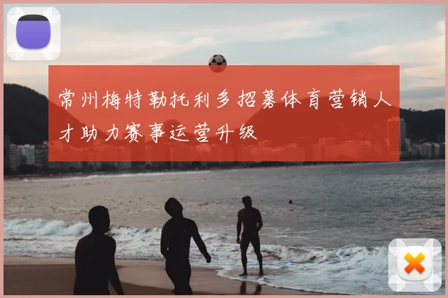 常州梅特勒托利多招募体育营销人才助力赛事运营升级