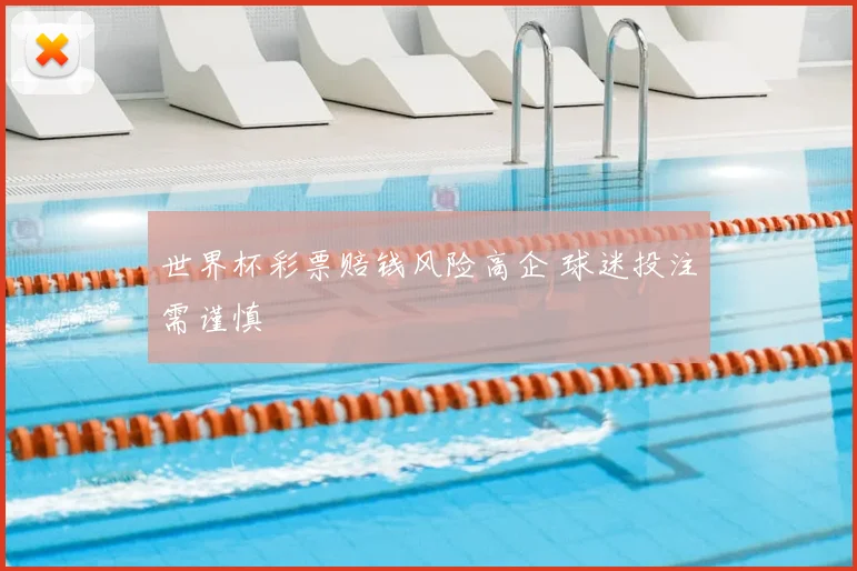 世界杯彩票赔钱风险高企 球迷投注需谨慎