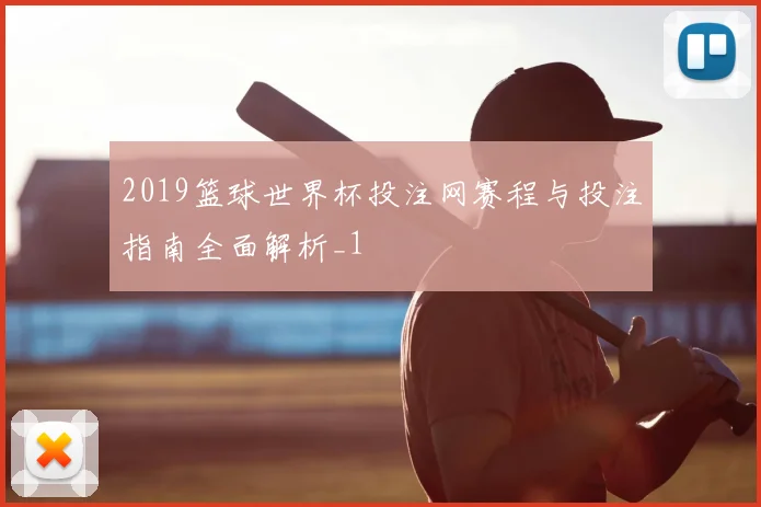2019篮球世界杯投注网赛程与投注指南全面解析_1